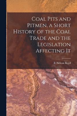 Coal Pits and Pitmen, a Short History of the Coal Trade and the Legislation Affecting It 1