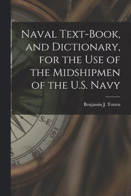 Naval Text-book, and Dictionary, for the use of the Midshipmen of the U.S. Navy 1