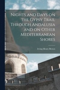 bokomslag Nights and Days on the Gypsy Trail Through Andalusia and on Other Mediterranean Shores