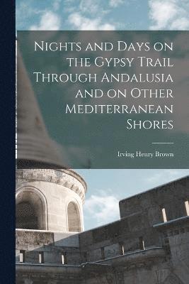 Nights and Days on the Gypsy Trail Through Andalusia and on Other Mediterranean Shores 1