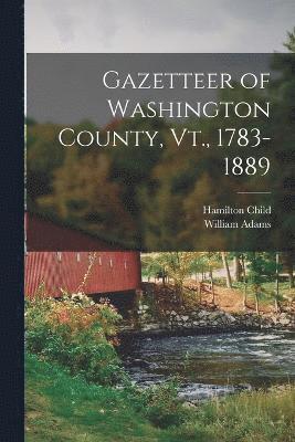 Gazetteer of Washington County, Vt., 1783-1889 1