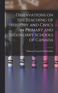 bokomslag Observations on the Teaching of History and Civics in Primary and Secondary Schools of Canada