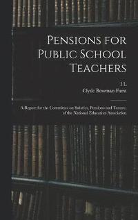 bokomslag Pensions for Public School Teachers; a Report for the Committee on Salaries, Pensions and Tenure, of the National Education Association