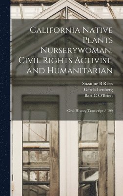 Suzanne B Riess, Gerda Isenberg, Bart C O'Brien - California Native Plants Nurserywoman, Civil Rights Activist, and Humanitarian, Inbunden