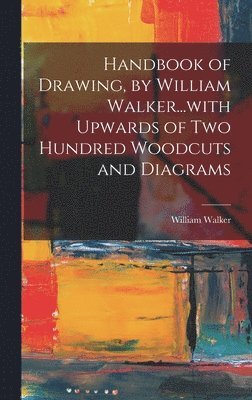 William Walker - Handbook of Drawing, by William Walker...with Upwards of two Hundred Woodcuts and Diagrams, Inbunden