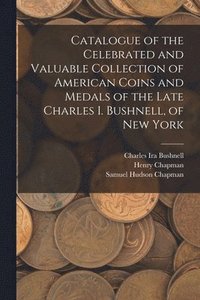 bokomslag Catalogue of the Celebrated and Valuable Collection of American Coins and Medals of the Late Charles I. Bushnell, of New York