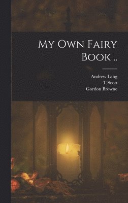 Andrew Lang, Gordon Browne, T Scott - My own Fairy Book .., Inbunden