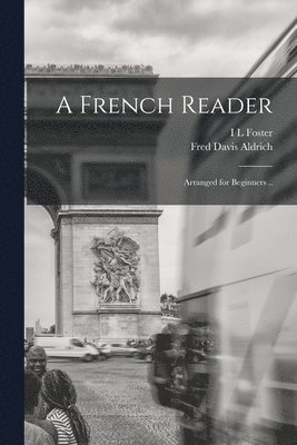 French Reader; Arranged for Beginners ..