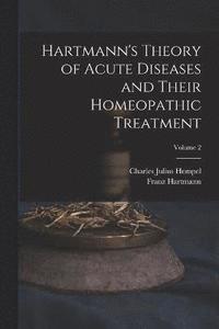 bokomslag Hartmann's Theory of Acute Diseases and Their Homeopathic Treatment; Volume 2