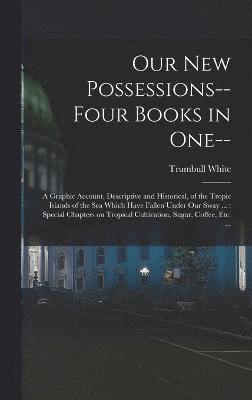 Trumbull White - Our new Possessions-- Four Books in one--, Inbunden