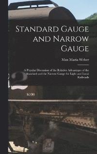 bokomslag Standard Gauge and Narrow Gauge; a Popular Discussion of the Relative Advantages of the Standard and the Narrow Gauge for Light and Local Railroads