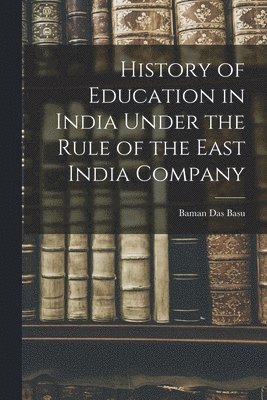 bokomslag History of Education in India Under the Rule of the East India Company