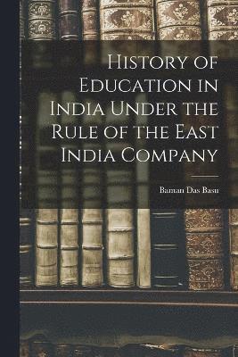 History of Education in India Under the Rule of the East India Company 1