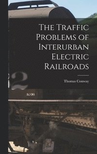 bokomslag The Traffic Problems of Interurban Electric Railroads