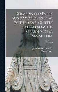 bokomslag Sermons for Every Sunday and Festival of the Year. Chiefly Taken From the Sermons of M. Massillon..; Volume 2