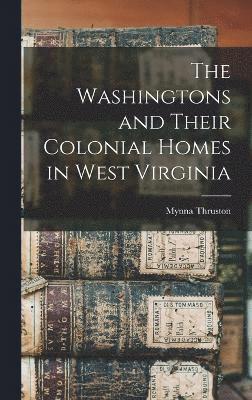 bokomslag Washingtons and Their Colonial Homes in West Virginia