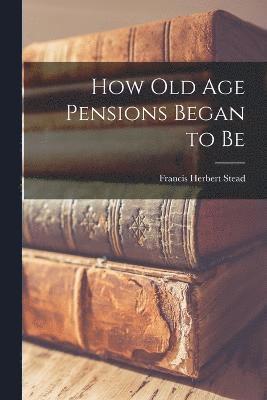 How old age Pensions Began to Be 1