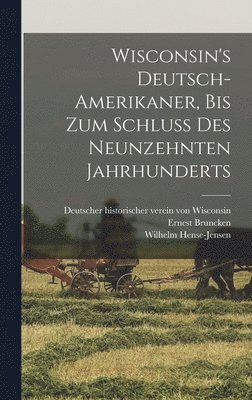 Ernest Bruncken, Wilhelm Hense-Jensen, Deutscher Historischer Von Wisconsin - Wisconsin's Deutsch-Amerikaner, bis zum schluss des neunzehnten jahrhunderts, Inbunden