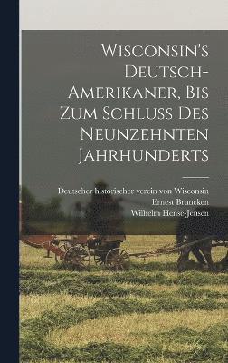Wisconsin's Deutsch-Amerikaner, bis zum schluss des neunzehnten jahrhunderts