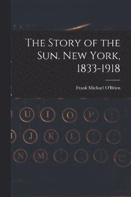 bokomslag The Story of the Sun. New York, 1833-1918