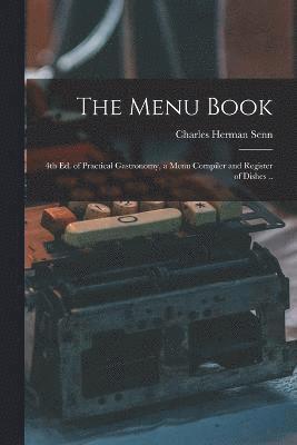 bokomslag The Menu Book; 4th ed. of Practical Gastronomy, a Menu Compiler and Register of Dishes ..