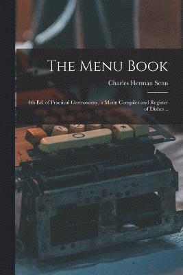 Charles Herman Senn - Menu Book; 4th ed. of Practical Gastronomy, a Menu Compiler and Register of Dishes .., Häftad