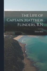 bokomslag The Life of Captain Matthew Flinders, R.N