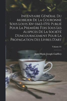 bokomslag Inventaire gnral du mobilier de la couronne sous Louis xiv (1663-1715) publi pour la premire fois sous les auspices de la Socit d'encouragement pour la propagation des livres d'art;