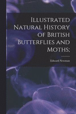 Edward Newman - Illustrated Natural History of British Butterflies and Moths;, Häftad
