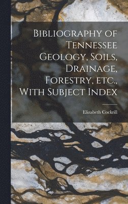 bokomslag Bibliography of Tennessee Geology, Soils, Drainage, Forestry, etc., With Subject Index