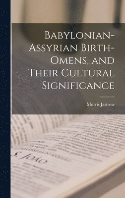 Morris Jastrow - Babylonian-Assyrian Birth-omens, and Their Cultural Significance, Inbunden