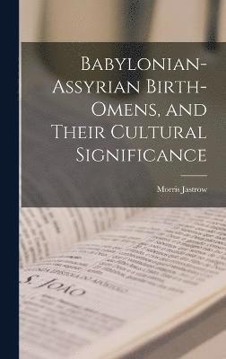 Babylonian-Assyrian Birth-omens, and Their Cultural Significance 1