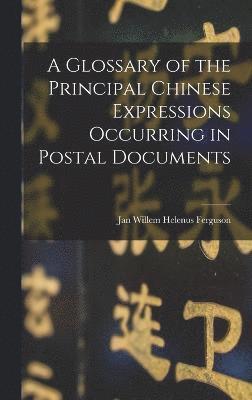 bokomslag Glossary of the Principal Chinese Expressions Occurring in Postal Documents