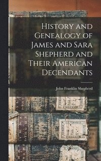 bokomslag History and Genealogy of James and Sara Shepherd and Their American Decendants