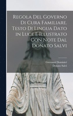 bokomslag Regola del governo di cura familiare. Testo di lingua dato in luce e illustrato con note dal Donato Salvi