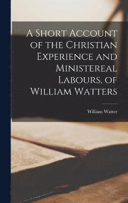 bokomslag Short Account of the Christian Experience and Ministereal Labours, of William Watters