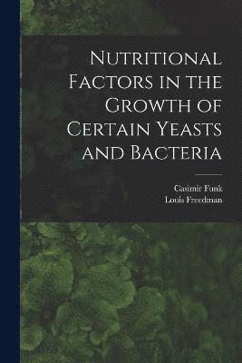 Casimir Funk, Louis Freedman - Nutritional Factors in the Growth of Certain Yeasts and Bacteria, Häftad