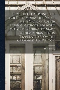 bokomslag Physiological Principles for Determining the Value of the Various Rubber Tapping Methods, Founded on Some Experiments Made on Hevea Brasiliensis. Translated From the German by F.H. Renton