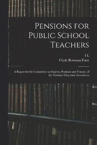 bokomslag Pensions for Public School Teachers; a Report for the Committee on Salaries, Pensions and Tenure, of the National Education Association