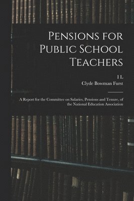 bokomslag Pensions for Public School Teachers; a Report for the Committee on Salaries, Pensions and Tenure, of the National Education Association