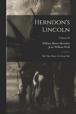 bokomslag Herndon's Lincoln; the True Story of a Great Life; Volume 03