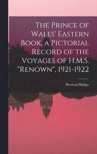 bokomslag Prince of Wales' Eastern Book, a Pictorial Record of the Voyages of H.M.S. "Renown", 1921-1922