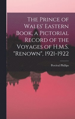 bokomslag Prince of Wales' Eastern Book, a Pictorial Record of the Voyages of H.M.S. "Renown", 1921-1922