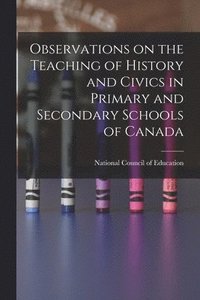 bokomslag Observations on the Teaching of History and Civics in Primary and Secondary Schools of Canada