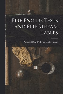 Fire Engine Tests and Fire Stream Tables
