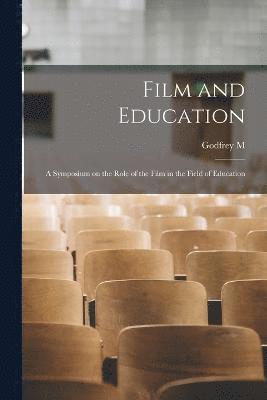 Film and Education; a Symposium on the Role of the Film in the Field of Education 1