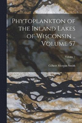 Phytoplankton of the Inland Lakes of Wisconsin .. Volume 57; Volume 1 1