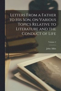 bokomslag Letters From a Father to his son, on Various Topics Relative to Literature and the Conduct of Life; Volume 2