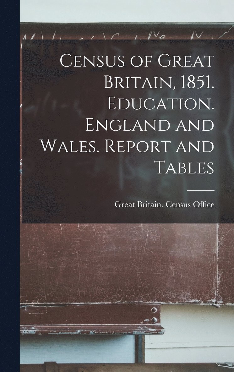 Census of Great Britain, 1851. Education. England and Wales. Report and Tables 1