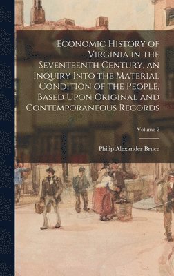Philip Alexander Bruce - Economic History of Virginia in the Seventeenth Century, an Inquiry Into the Material Condition of the People, Based Upon Original and Contemporaneous Records; Volume 2, Inbunden